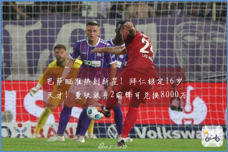 巴萨瞄准热刺新星！拜仁锁定16岁天才！曼联放弃2前锋可兑换8000万
