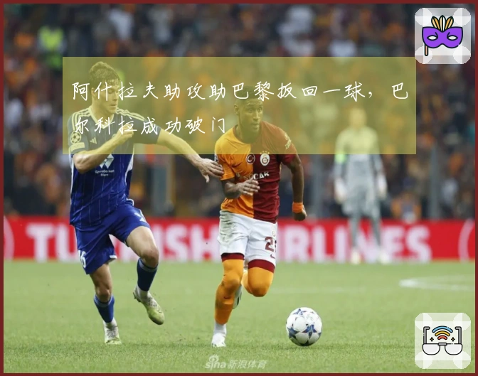 阿什拉夫助攻助巴黎扳回一球，巴尔科拉成功破门